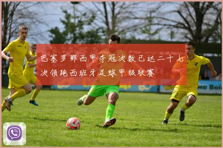 巴塞罗那西甲夺冠次数已达二十七次领跑西班牙足球甲级联赛