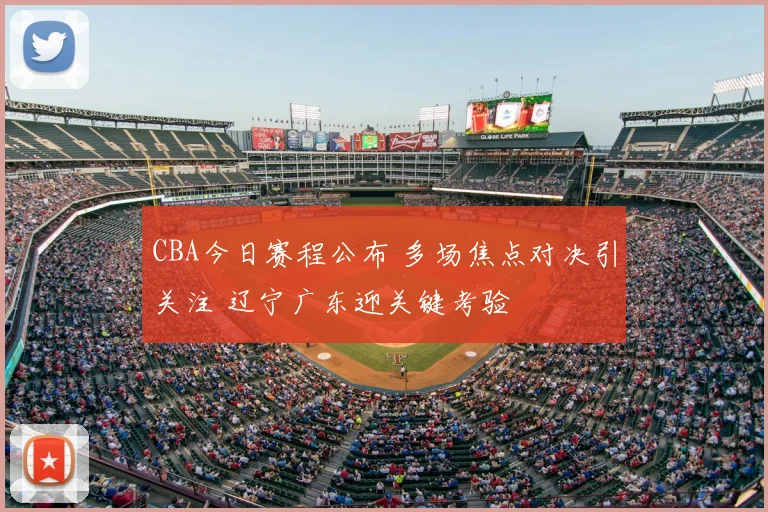 CBA今日赛程公布 多场焦点对决引关注 辽宁广东迎关键考验