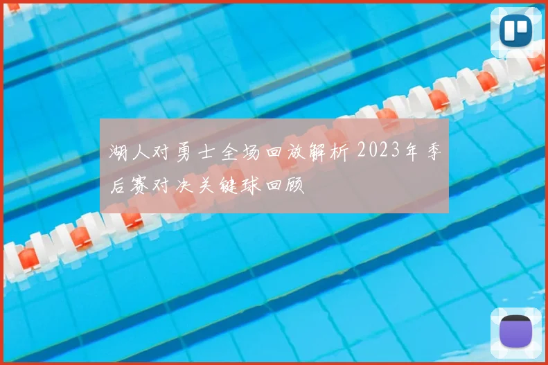 湖人对勇士全场回放解析 2023年季后赛对决关键球回顾