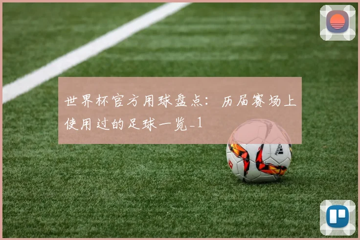 世界杯官方用球盘点:历届赛场上使用过的足球一览_1