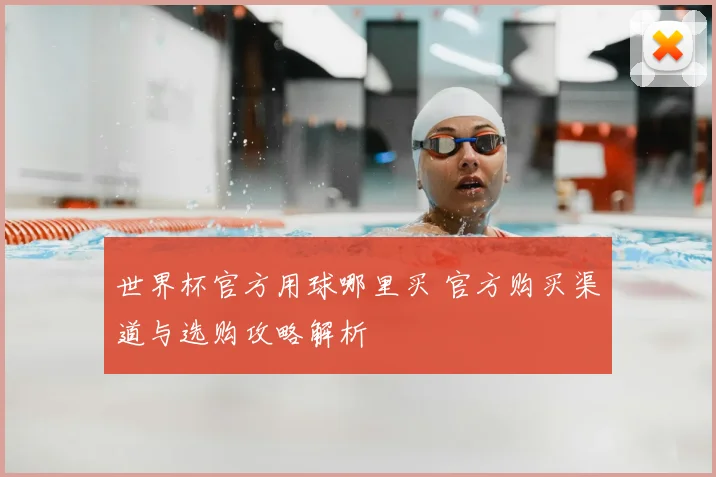 世界杯官方用球哪里买 官方购买渠道与选购攻略解析